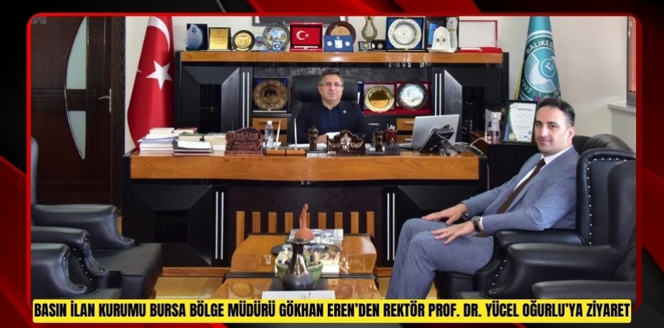 BASIN İLAN KURUMU BURSA BÖLGE MÜDÜRÜ GÖKHAN EREN’DEN REKTÖR PROF. DR. YÜCEL OĞURLU’YA ZİYARET