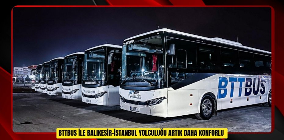 BTTBUS ile Balıkesir-İstanbul yolculuğu artık daha konforlu