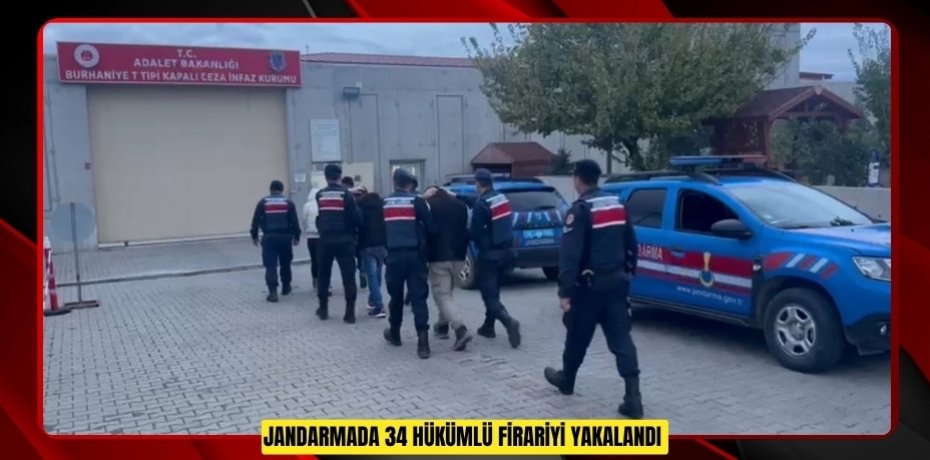 Jandarmada 34 hükümlü firariyi yakalandı