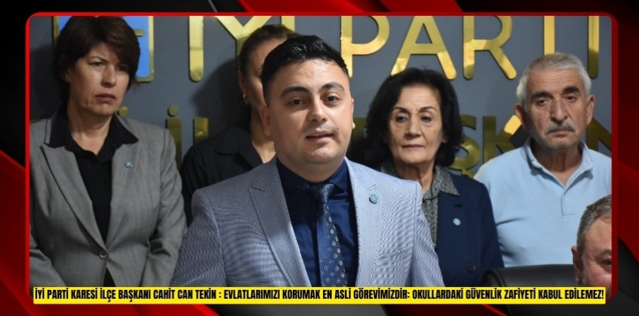 İYİ PARTİ KARESİ İLÇE BAŞKANI CAHİT CAN TEKİN : EVLATLARIMIZI KORUMAK EN ASLİ GÖREVİMİZDİR: OKULLARDAKİ GÜVENLİK ZAFİYETİ KABUL EDİLEMEZ!