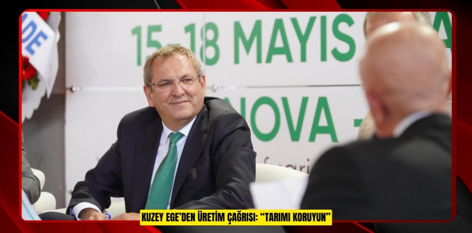 KUZEY EGE’DEN ÜRETİM ÇAĞRISI: “TARIMI KORUYUN”