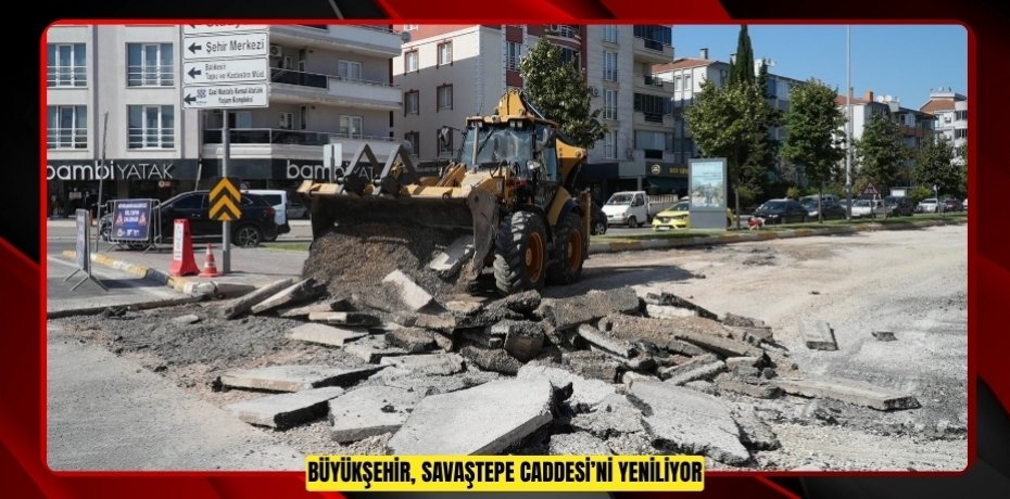 BÜYÜKŞEHİR, SAVAŞTEPE CADDESİ’Nİ YENİLİYOR