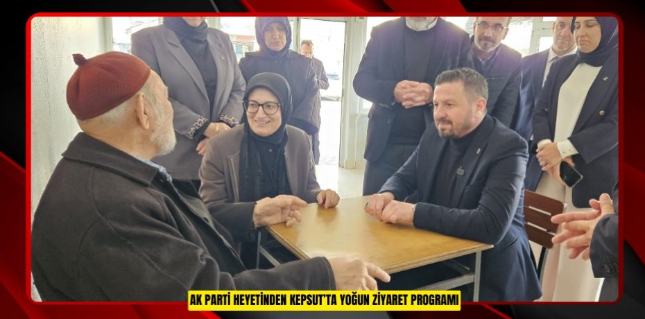 AK PARTİ HEYETİNDEN KEPSUT’TA YOĞUN ZİYARET PROGRAMI