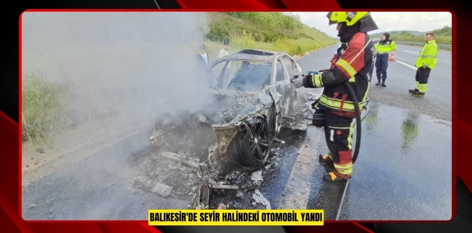 Balıkesir'de seyir halindeki otomobil yandı