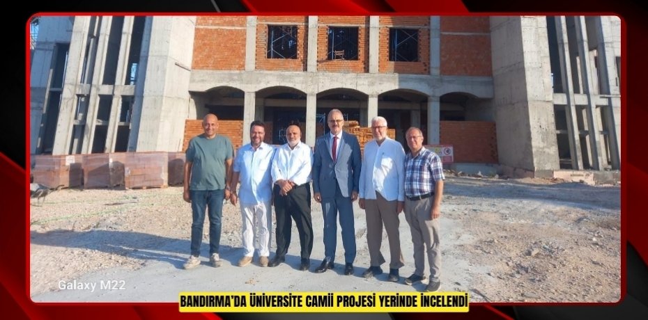 Bandırma’da Üniversite Camii projesi yerinde incelendi