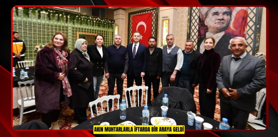 Akın, muhtarlarla iftarda bir araya geldi