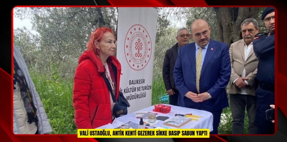 Vali Ustaoğlu, antik kenti gezerek sikke basıp sabun yaptı