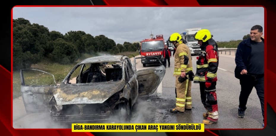 Biga-bandırma karayolunda çıkan araç yangını söndürüldü