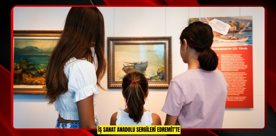 İş Sanat Anadolu Sergileri Edremit'te