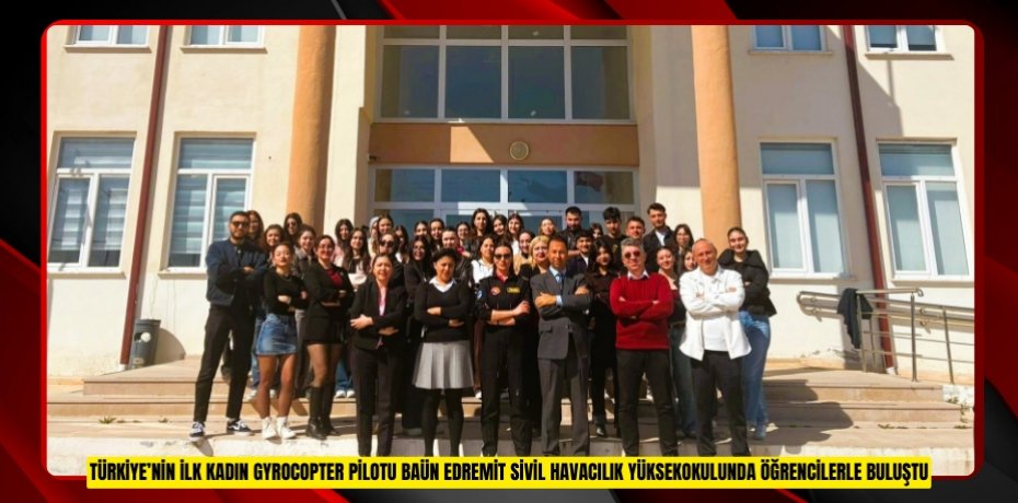 TÜRKİYE’NİN İLK KADIN GYROCOPTER PİLOTU BAÜN EDREMİT SİVİL HAVACILIK YÜKSEKOKULUNDA ÖĞRENCİLERLE BULUŞTU