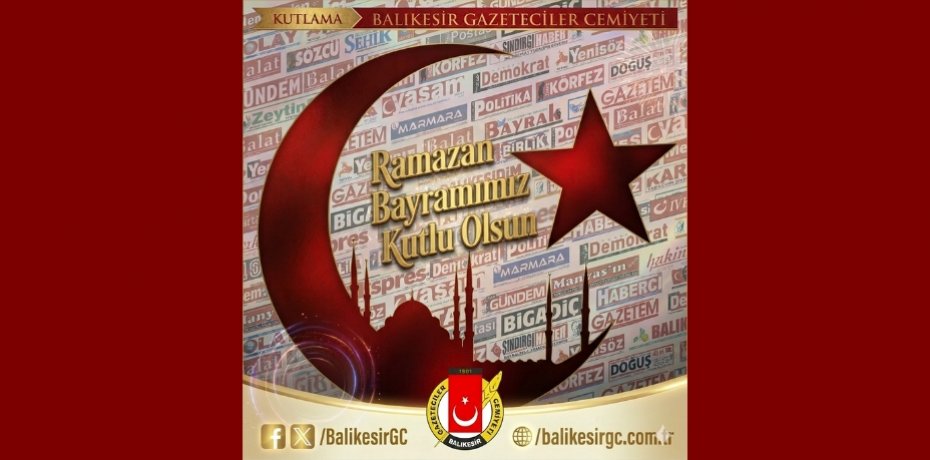 BALIKESİR GAZETECİLER CEMİYETİ’NDEN RAMAZAN BAYRAMI KUTLAMA MESAJI
