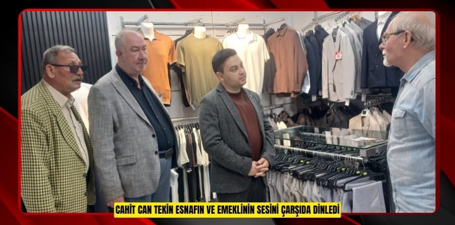 Cahit Can Tekin Esnafın ve Emeklinin Sesini Çarşıda Dinledi