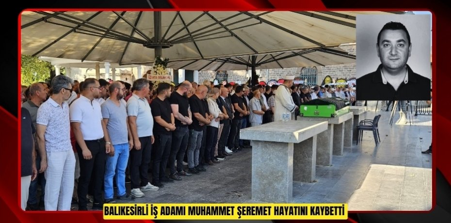 Balıkesirli iş adamı Muhammet Şeremet hayatını kaybetti