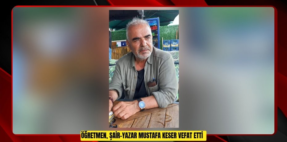 Öğretmen, şair-yazar Mustafa Keser vefat etti