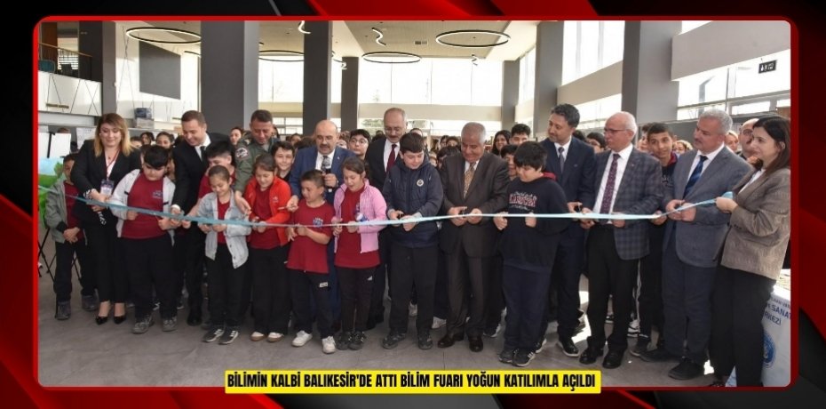 Bilimin kalbi Balıkesir'de attı: Bilim Fuarı yoğun katılımla açıldı