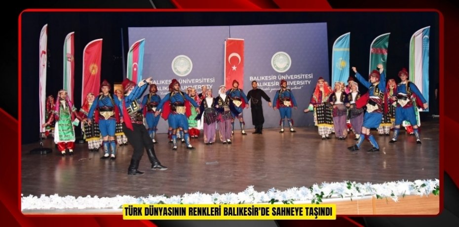 Türk Dünyasının renkleri Balıkesir'de sahneye taşındı