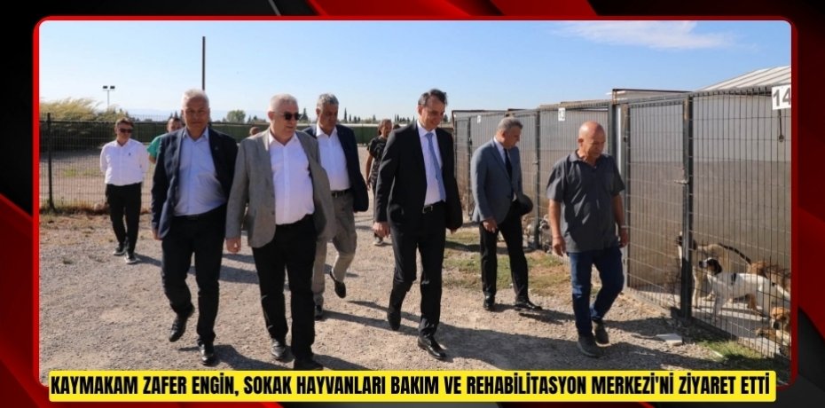 Kaymakam Zafer Engin, Sokak Hayvanları Bakım ve Rehabilitasyon Merkezi'ni ziyaret etti