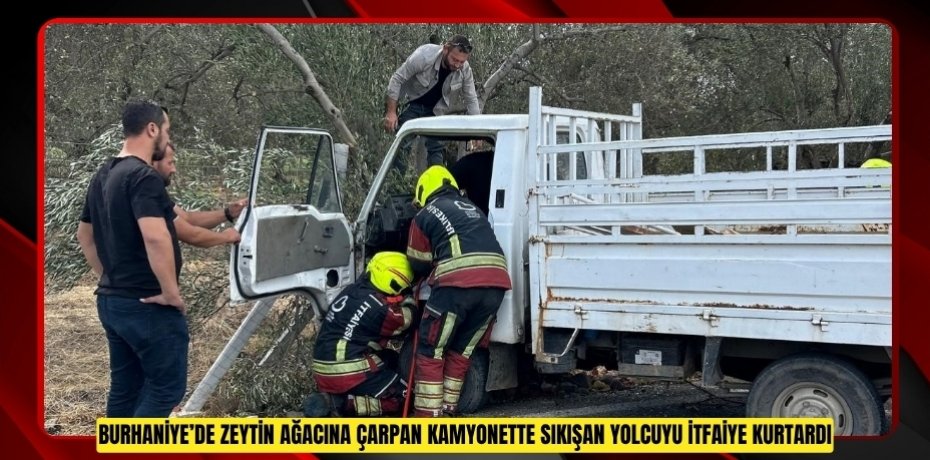 Burhaniye’de zeytin ağacına çarpan kamyonette sıkışan yolcuyu itfaiye kurtardı