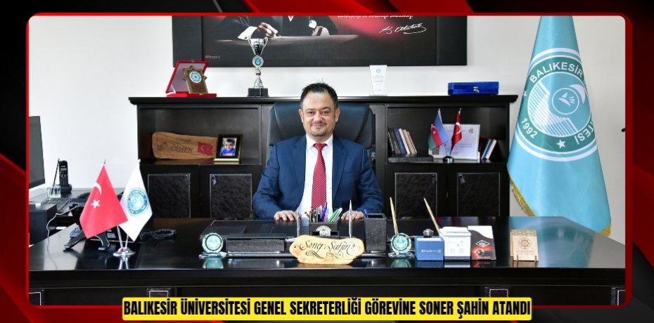Balıkesir Üniversitesi Genel Sekreterliği Görevine Soner Şahin Atandı