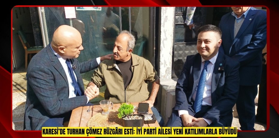 Karesi’de Turhan Çömez Rüzgârı Esti: İYİ Parti Ailesi Yeni Katılımlarla Büyüdü