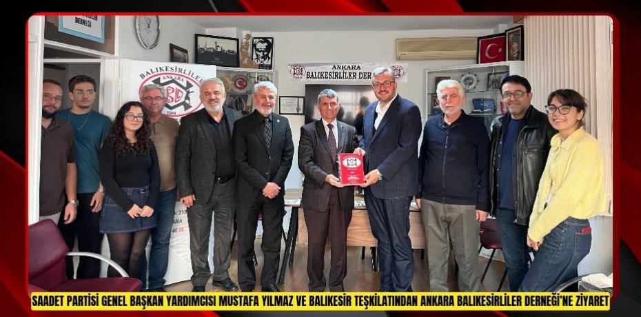 SAADET PARTİSİ GENEL BAŞKAN YARDIMCISI MUSTAFA YILMAZ VE BALIKESİR TEŞKİLATINDAN ANKARA BALIKESİRLİLER DERNEĞİ’NE ZİYARET