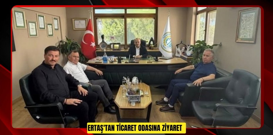 Ertaş'tan Ticaret Odasına ziyaret