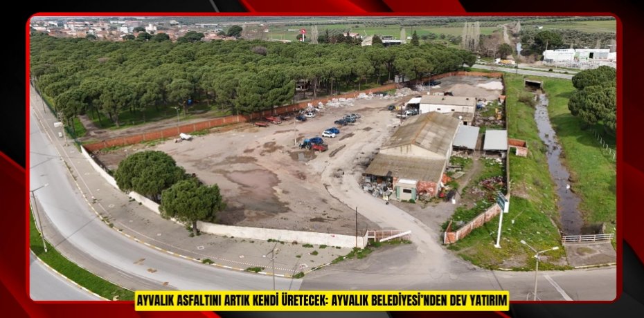 Ayvalık Asfaltını Artık Kendi Üretecek: Ayvalık Belediyesi’nden Dev Yatırım