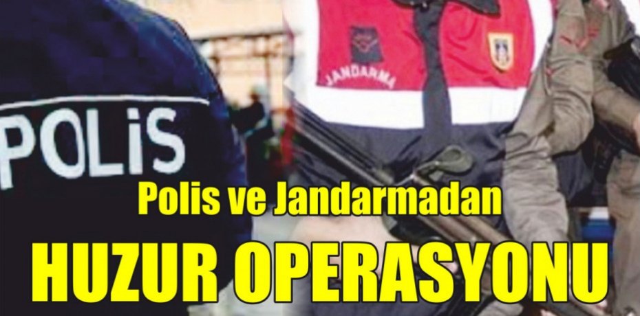 Polis ve Jandarmadan HUZUR OPERASYONU