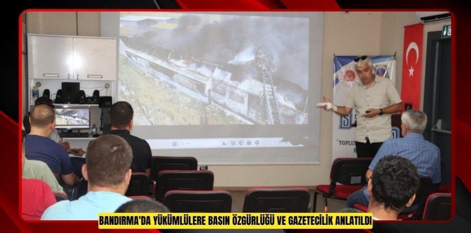 Bandırma'da yükümlülere basın özgürlüğü ve gazetecilik anlatıldı