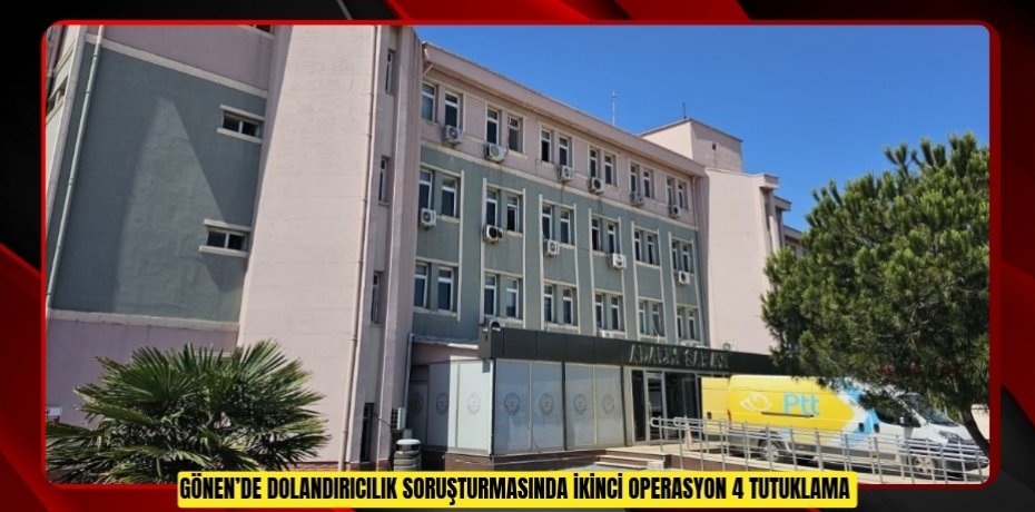 Gönen’de dolandırıcılık soruşturmasında ikinci operasyon: 4 tutuklama