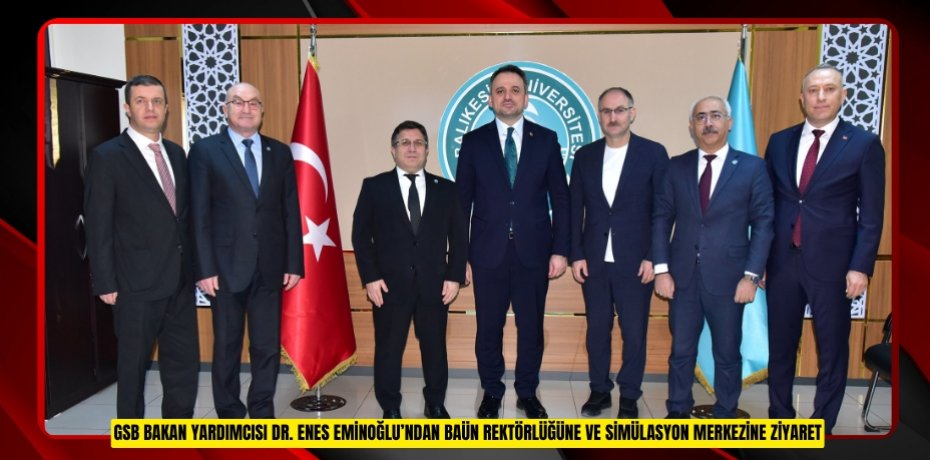 GSB BAKAN YARDIMCISI DR. ENES EMİNOĞLU’NDAN BAÜN REKTÖRLÜĞÜNE VE SİMÜLASYON MERKEZİNE ZİYARET