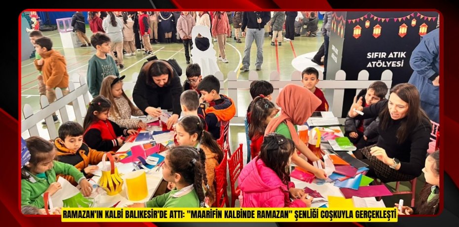 RAMAZAN'IN KALBİ BALIKESİR'DE ATTI: "MAARİFİN KALBİNDE RAMAZAN" ŞENLİĞİ COŞKUYLA GERÇEKLEŞTİ