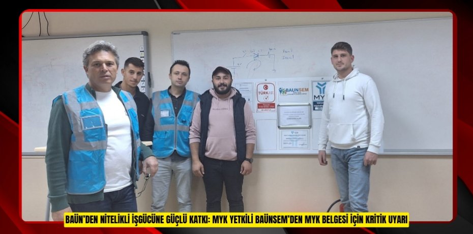 BAÜN’DEN NİTELİKLİ İŞGÜCÜNE GÜÇLÜ KATKI: MYK YETKİLİ BAÜNSEM’DEN MYK BELGESİ İÇİN KRİTİK UYARI
