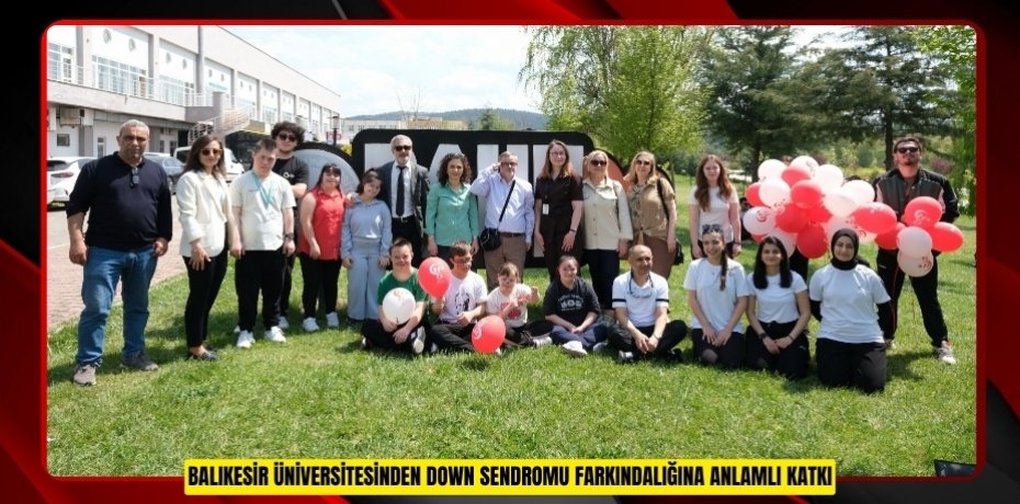 BALIKESİR ÜNİVERSİTESİNDEN DOWN SENDROMU FARKINDALIĞINA ANLAMLI KATKI
