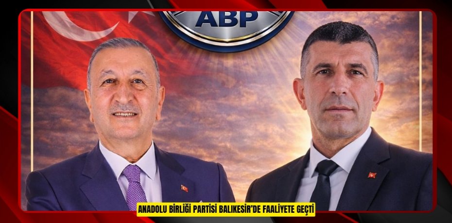 ANADOLU BİRLİĞİ PARTİSİ BALIKESİR’DE FAALİYETE GEÇTİ