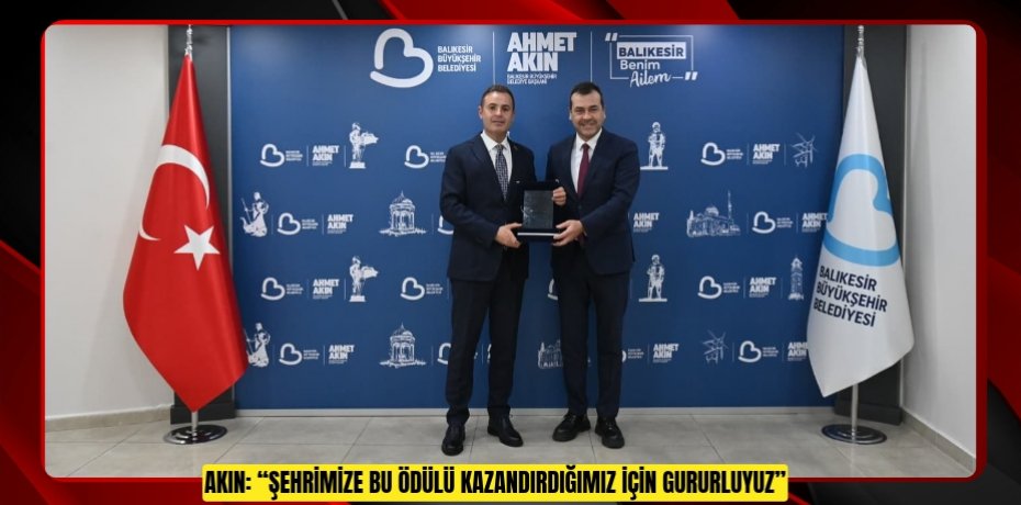 Akın: “Şehrimize Bu Ödülü Kazandırdığımız İçin Gururluyuz”
