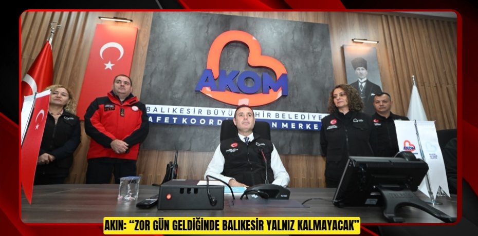 Akın: “Zor gün geldiğinde Balıkesir yalnız kalmayacak”