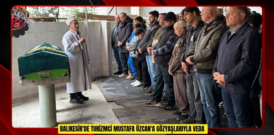 Balıkesir'de turizmci Mustafa Özcan'a gözyaşlarıyla veda