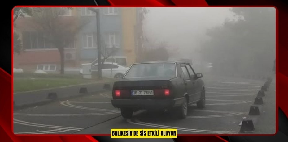 Balıkesir'de sis etkili oluyor