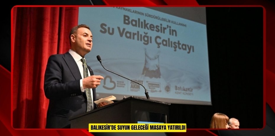 Balıkesir’de suyun geleceği masaya yatırıldı